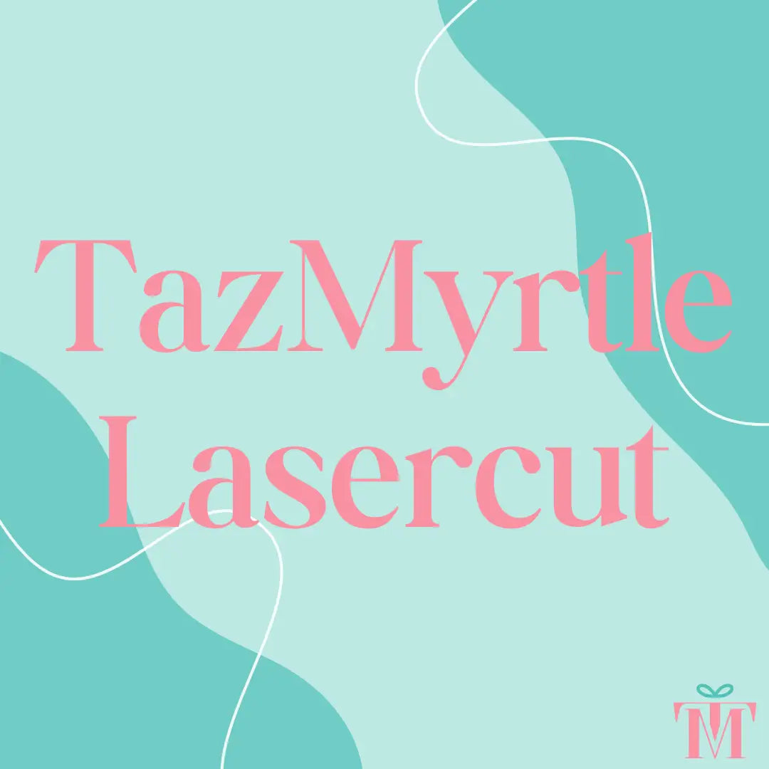 TAZMYRTLE LASERCUT
